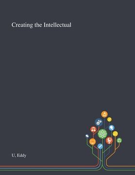 portada Creating the Intellectual (en Inglés)
