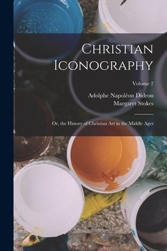 portada Christian Iconography: Or, the History of Christian Art in the Middle Ages; Volume 2 (en Inglés)