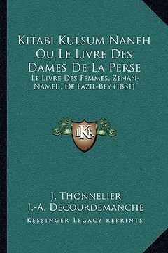 portada Kitabi Kulsum Naneh Ou Le Livre Des Dames De La Perse: Le Livre Des Femmes, Zenan-Nameii, De Fazil-Bey (1881) (en Francés)