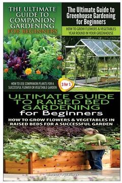 portada The Ultimate Guide to Companion Gardening for Beginners & the Ultimate Guide to Greenhouse Gardening for Beginners & the Ultimate Guide to Raised Bed (en Inglés)