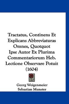 portada Tractatus, Continens Et Explicans Abbreviaturas Omnes, Quotquot Ipse Autor Ex Plurima Commentariorum Heb. Lectione Observare Potuit (1604) (in Latin)