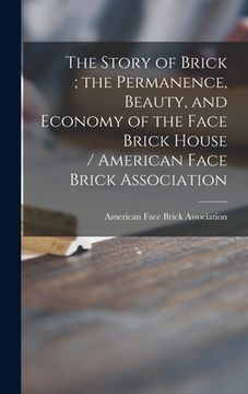 portada The Story of Brick; the Permanence, Beauty, and Economy of the Face Brick House / American Face Brick Association (en Inglés)