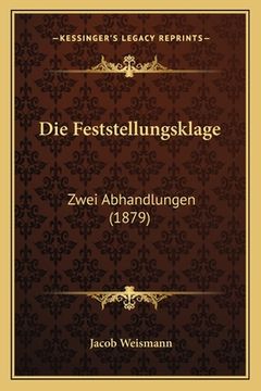 portada Die Feststellungsklage: Zwei Abhandlungen (1879) (en Alemán)