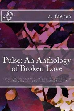 portada Pulse: An Anthology of Broken Love: A collection of poetry dedicated to each of my lovers, real or imagined. Thank you for di (en Inglés)