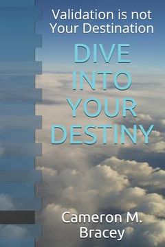 portada Dive Into Your Destiny: Validation Is Not Your Destination (en Inglés)
