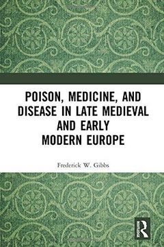 portada Poison, Medicine, and Disease in Late Medieval and Early Modern Europe (Medicine in the Medieval Mediterranean) 