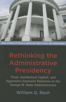 portada Rethinking the Administrative Presidency: Trust, Intellectual Capital, and Appointee-Careerist Relations in the George W. Bush Administration (en Inglés)