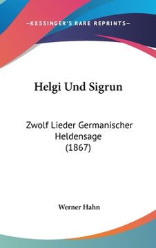 portada Helgi Und Sigrun: Zwolf Lieder Germanischer Heldensage (1867) (en Alemán)