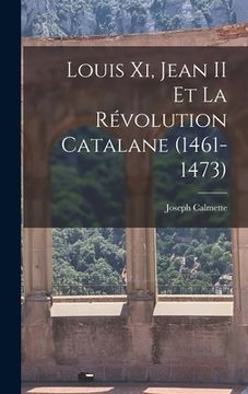 portada Louis Xi, Jean II Et La Révolution Catalane (1461-1473) (in French)