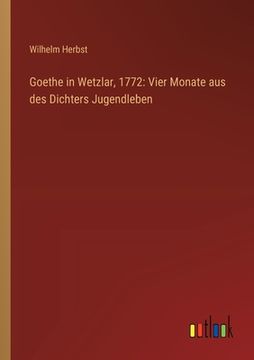 portada Goethe in Wetzlar, 1772: Vier Monate aus des Dichters Jugendleben (en Alemán)