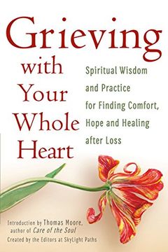 portada Grieving With Your Whole Heart: Spiritual Wisdom and Practice for Finding Comfort, Hope and Healing After Loss (en Inglés)