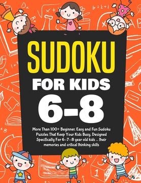 portada Sudoku For Kids 6-8: More Than 100+ Beginner, Easy and Fun Sudoku Puzzles That Keep Your Kids Busy, Designed Specifically For 6-7-8 year ol (en Inglés)