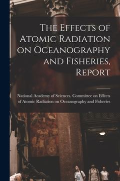 portada The Effects of Atomic Radiation on Oceanography and Fisheries, Report (in English)