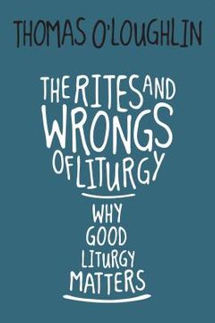 portada Rites and Wrongs of Liturgy: Why Good Liturgy Matters (in English)