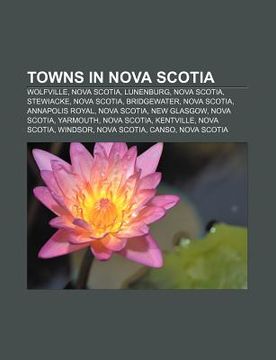 portada towns in nova scotia: wolfville, nova scotia, lunenburg, nova scotia, stewiacke, nova scotia, bridgewater, nova scotia, annapolis royal