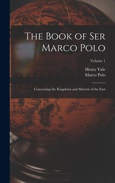 portada The Book of Ser Marco Polo: Concerning the Kingdoms and Marvels of the East; Volume 1