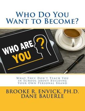 portada Who Do You Want to Become?: What They Don't Teach You in School about Building Your Own Personal Brand (en Inglés)