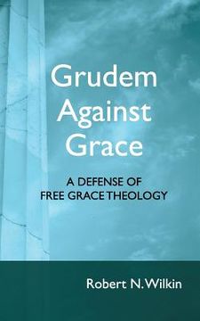 portada Grudem Against Grace: Defending Free Grace Theology (en Inglés)