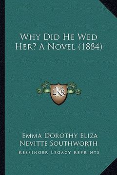 portada why did he wed her? a novel (1884) (en Inglés)