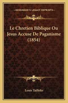portada Le Chretien Biblique Ou Jesus Accuse De Paganisme (1854) (in French)
