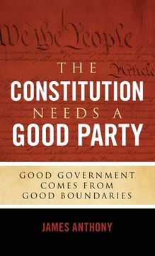 portada The Constitution Needs a Good Party: Good Government Comes from Good Boundaries (in English)