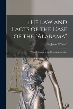 portada The Law and Facts of the Case of the "Alabama" [microform]: With Reference to the Geneva Arbitration (in English)