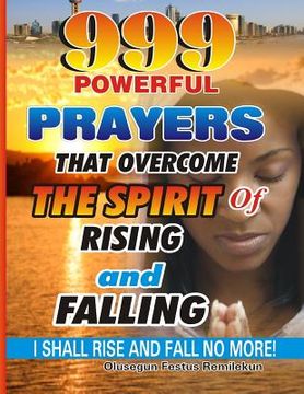 portada 999 Powerful Prayers That Overcome The Spirit Of Rising And Falling: I Shall Rise And Fall No More! (in English)