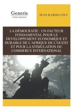 portada La Démocratie: Un Facteur Fondamental Pour Le Developpement Economique Et Durable de l'Afrique de l'Ouest Et Pour La Stimulation Du C (en Francés)