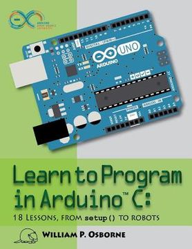 portada Learn to Program in Arduino c: 18 Lessons, From Setup() to Robots (en Inglés)