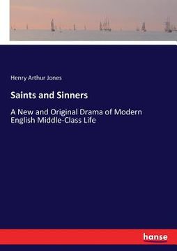 portada Saints and Sinners: A New and Original Drama of Modern English Middle-Class Life (en Inglés)