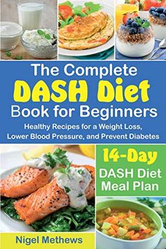 portada The Complete Dash Diet Book for Beginners: Healthy Recipes for a Weight Loss, Lower Blood Pressure, and Prevent Diabetes. A 14-Day Dash Diet Meal Plan (in English)