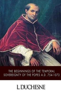 portada The Beginnings of the Temporal Sovereignty of the Popes A.D. 754-1073 (en Inglés)