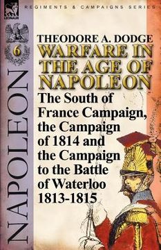 portada warfare in the age of napoleon-volume 6: the south of france campaign, the campaign of 1814 and the campaign to the battle of waterloo 1813-1815 (en Inglés)