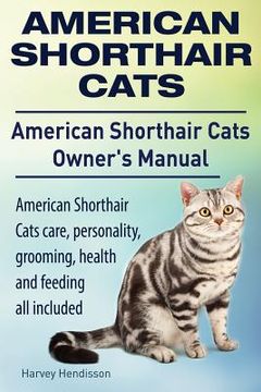 portada American Shorthair Cats. American Shorthair care, personality, health, grooming and feeding all included. American Shorthair Cats Owner's Manual. (en Inglés)