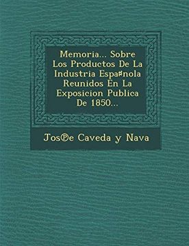 portada Memoria. Sobre los Productos de la Industria Espa Nola Reunidos en la Exposicion Publica de 1850. (in Spanish)