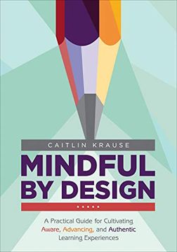 portada Mindful by Design: A Practical Guide for Cultivating Aware, Advancing, and Authentic Learning Experiences (Corwin Teaching Essentials) (en Inglés)