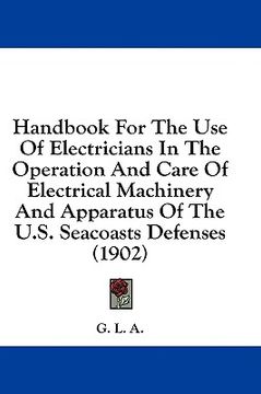 portada handbook for the use of electricians in the operation and care of electrical machinery and apparatus of the u.s. seacoasts defenses (1902)