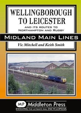 portada Wellingborough to Leicester: And its Routes to Northampton and Rugby (Midland Mainline) (in English)