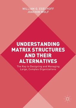 portada Understanding Matrix Structures and Their Alternatives: The Key to Designing and Managing Large, Complex Organizations (in English)