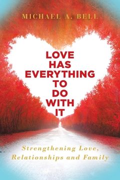 portada Love Has Everything to Do with It: Strengthening Love, Relationship and Family 