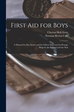 portada First aid for Boys; a Manual for boy Scouts and for Others Interested in Prompt Help for the Injured and the Sick (in English)