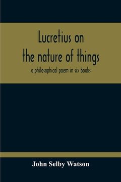 portada Lucretius On The Nature Of Things; A Philosophical Poem In Six Books (en Inglés)
