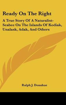 portada ready on the right: a true story of a naturalist-seabee on the islands of kodiak, unalask, adak, and others (en Inglés)