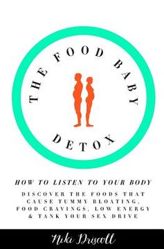portada The Food Baby Detox: How to listen to your body: discover the foods that cause tummy bloating, food cravings, low energy and low sex drive (en Inglés)