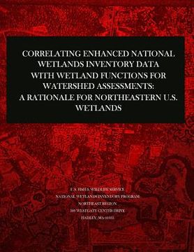 portada Correlating Enhanced National Wetlands Inventory Data with Wetland Functions for Watershed Assessments: A Rationale for Northeastern U.S. Wetlands