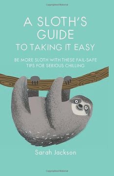 portada A Sloth's Guide to Taking it Easy: Be More Sloth With These Fail-Safe Tips for Serious Chilling 