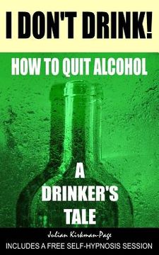 portada I Don't Drink!: How to quit alcohol - a drinker's tale (in English)