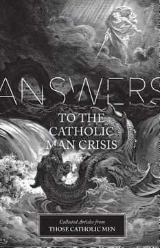 portada Answers to the Catholic Man Crisis: Collected Articles from Those Catholic Men (en Inglés)
