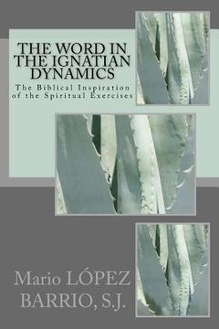 portada The Word in the Ignatian Dynamics: The Biblical Inspiration of the Spiritual Exercises (en Inglés)
