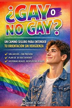 ¿GAY O NO GAY?. Navega tu verdad sin perderte: guía segura para entender tu orientación sin vergüenza